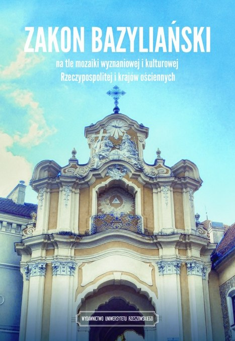 Zakon bazyliański na tle mozaiki wyznaniowej i kulturowej Rzeczypospolitej i krajów ościennych Zakon bazyliański na tle mozaiki wyznaniowej i kulturowej Rzeczypospolitej i krajów ościennych