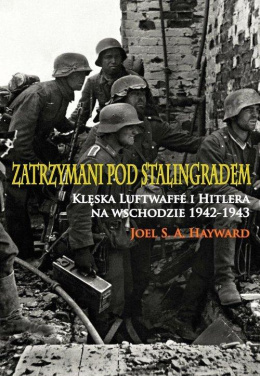 Zatrzymani pod Stalingradem. Klęska Luftwaffe i Hitlera na wschodzie 1942-1943