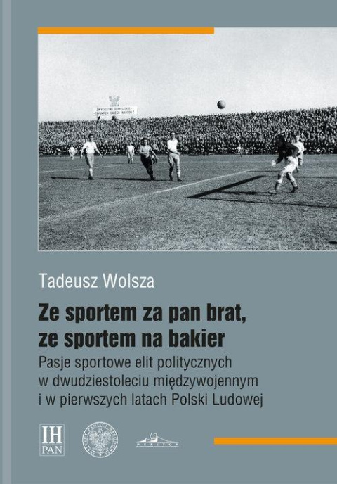 Ze sportem za pan brat, ze sportem na bakier. Pasje sportowe elit politycznych w dwudziestoleciu międzywojennym i ... Ze sportem za pan brat, ze sportem na bakier. Pasje sportowe elit politycznych w dwudziestoleciu międzywojennym i ...