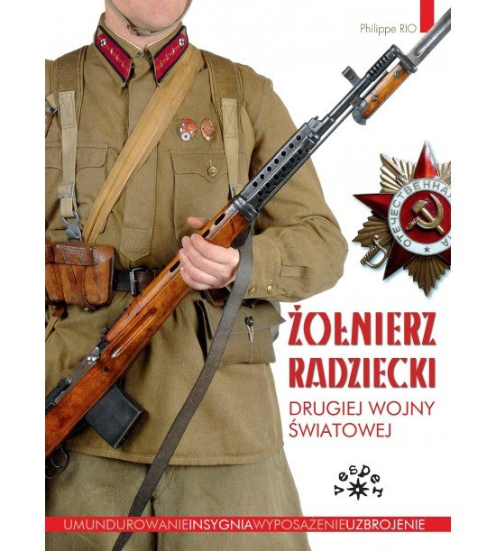 Żołnierz radziecki drugiej wojny światowej. Mundury, odznaki, wyposażenie, uzbrojenie
