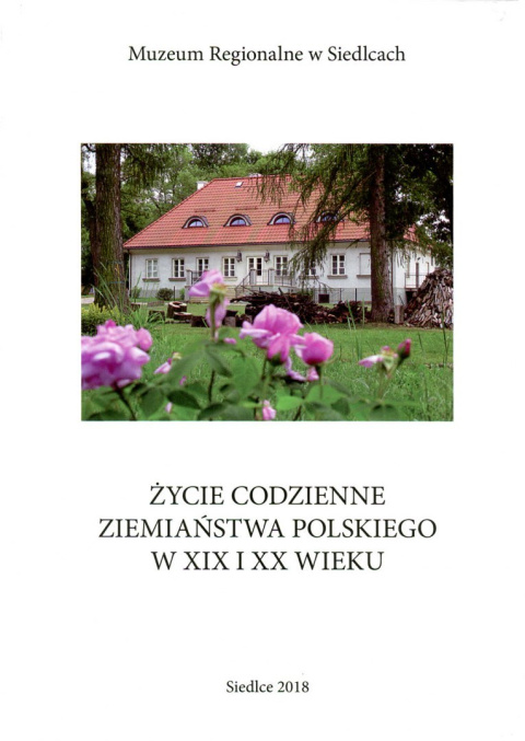 Życie codzienne ziemiaństwa polskiego w XIX i XX wieku Życie codzienne ziemiaństwa polskiego w XIX i XX wieku