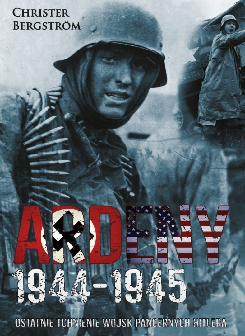 Ardeny 1944-1945. Ostatnie tchnienie wojsk pancernych Hitlera Ardeny 1944-1945. Ostatnie tchnienie wojsk pancernych Hitlera