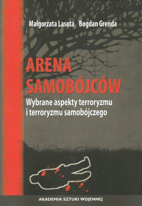 Arena samobójców. Wybrane aspekty terroryzmu i terroryzmu samobójczego Arena samobójców. Wybrane aspekty terroryzmu i terroryzmu samobójczego