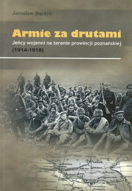 Armie za drutami. Jeńcy wojenni na terenie prowincji poznańskiej (1914-1918)