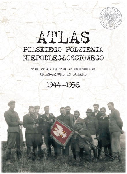 Atlas polskiego podziemia niepodległościowego 1944-1956. The Atlas of the independence undergroung in Poland 1944-1956