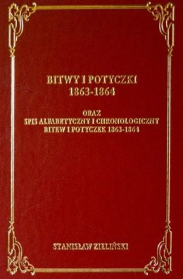 Bitwy i potyczki 1863-1864 oraz Spis alfabetyczny i chronologiczny bitew i potyczek 1863-1864 Stanisław Zieliński