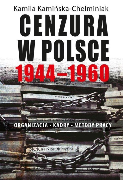 Cenzura w Polsce 1944 - 1960. Organizacja - kadry - metody pracy Cenzura w Polsce 1944 - 1960. Organizacja - kadry - metody pracy