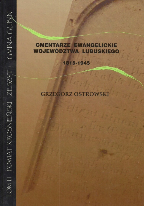 Cmentarze ewangelickie województwa lubuskiego 1815-1945 Tom III Powiat krośnieński Zeszyt 1 Gmina Gubin Cmentarze ewangelickie województwa lubuskiego 1815-1945 Tom III Powiat krośnieński Zeszyt 1 Gmina Gubin