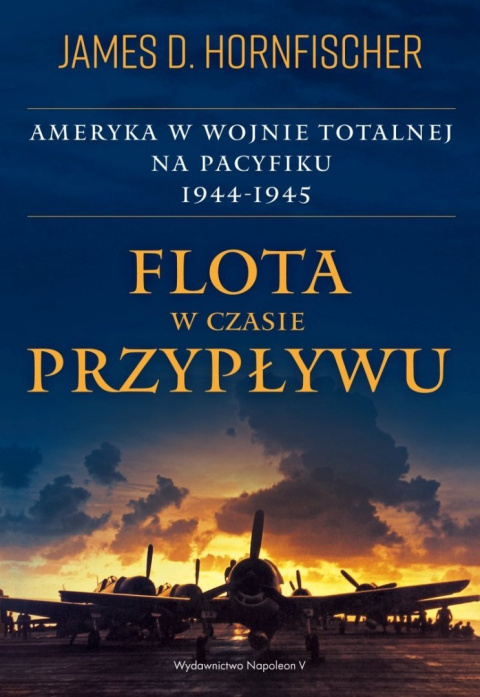 Flota w czasie przypływu. Ameryka w wojnie totalnej na Pacyfiku 1944-1945 Flota w czasie przypływu. Ameryka w wojnie totalnej na Pacyfiku 1944-1945