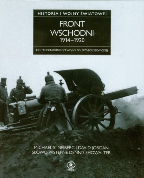 Front Wschodni 1914-1920 Od Tannenbergu do wojny polsko-bolszewickiej Historia I wojny światowej Front Wschodni 1914-1920 Od Tannenbergu do wojny polsko-bolszewickiej Historia I wojny światowej