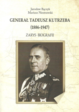 Generał Tadeusz Kutrzeba (1886-1947) Zarys biografii