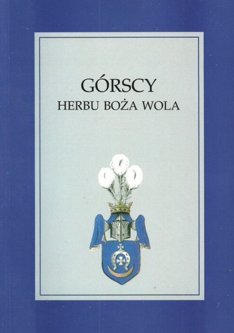 Górscy herbu Boża Wola. Przodkowie i potomkowie generała Franciszka Górskiego Górscy herbu Boża Wola. Przodkowie i potomkowie generała Franciszka Górskiego