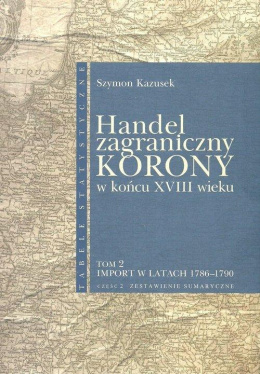 Handel zagraniczny Korony w końcu XVIII wieku Tom 2. Import w latach 1786 - 1790 Część 2. Zestawienie sumaryczne