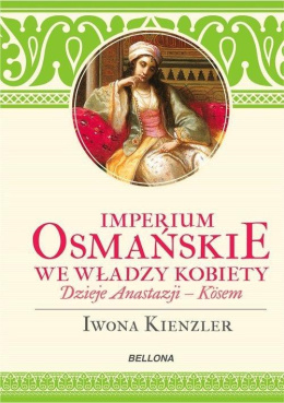 Imperium Osmańskie we władzy kobiety. Dzieje Anastazji - Kösem