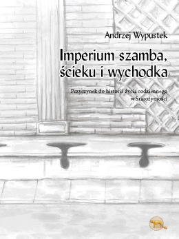 Imperium szamba, ścieku i wychodka. Przyczynek do historii życia codziennego w starożytności