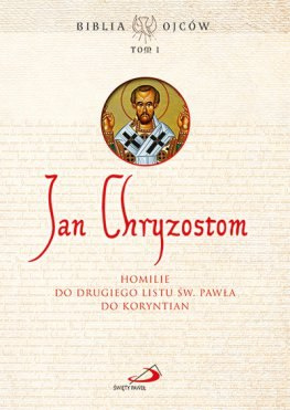Jan Chryzostom. Homilie do drugiego listu św. Pawła do Koryntian. Biblia Ojców tom 1 Jan Chryzostom. Homilie do drugiego listu św. Pawła do Koryntian. Biblia Ojców tom 1