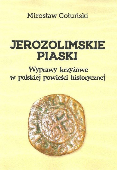 Jerozolimskie piaski. Wyprawy krzyżowe w polskiej powieści historycznej Jerozolimskie piaski. Wyprawy krzyżowe w polskiej powieści historycznej