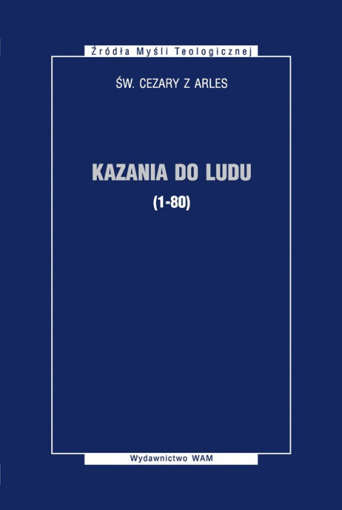 Kazania do ludu (1-80) Św. Cezary z Arles Kazania do ludu (1-80) Św. Cezary z Arles