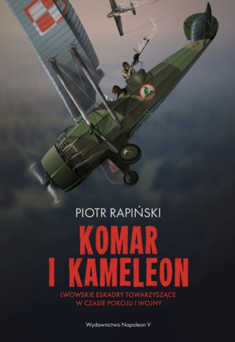 Komar i kameleon. Lwowskie eskadry towarzyszące w czasie pokoju i wojny Komar i kameleon. Lwowskie eskadry towarzyszące w czasie pokoju i wojny