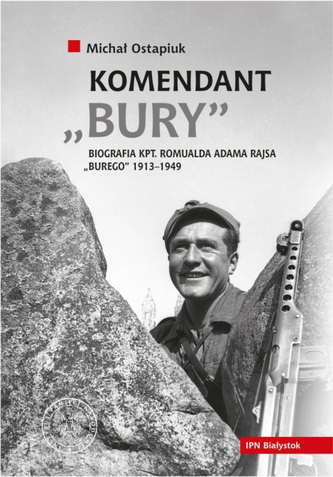 Komendant Bury Biografia kpt. Romualda Adama Rajsa "Burego" 1913-1949 Komendant Bury Biografia kpt. Romualda Adama Rajsa "Burego" 1913-1949