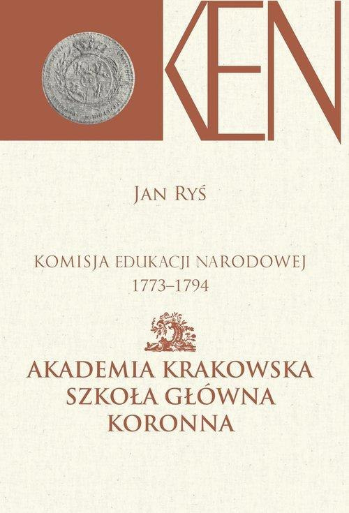 Komisja Edukacji Narodowej 1773-1794. Akademia Krakowska Szkoła Główna Koronna Komisja Edukacji Narodowej 1773-1794. Akademia Krakowska Szkoła Główna Koronna
