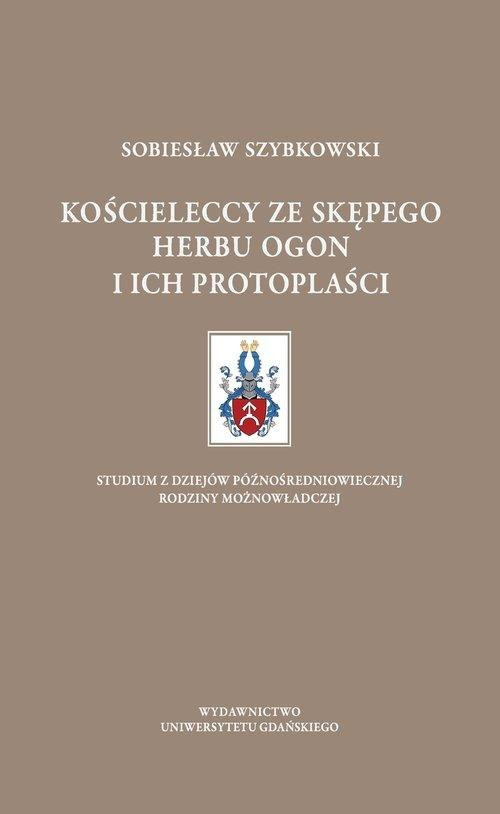 Kościeleccy ze Skępego herbu Ogon i ich protoplaści. Studium z dziejów średniowiecznej rodziny możnowładczej Kościeleccy ze Skępego herbu Ogon i ich protoplaści. Studium z dziejów średniowiecznej rodziny możnowładczej