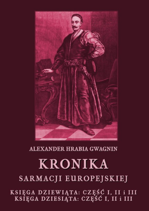 Kronika Sarmacji Europejskiej. Księga dziewiąta, część I, II i III. Księga dziesiąta, część I, II i III