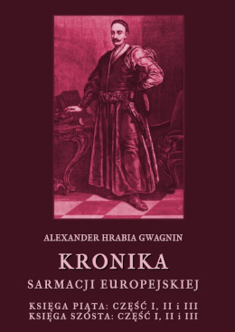 Kronika Sarmacji Europejskiej. Księga piąta, część I, II i III. Księga szósta, część I, II i III