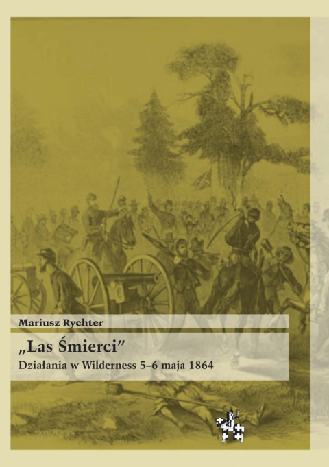 Las Śmierci. Działania w Wilderness 5-6 maja 1864 Las Śmierci. Działania w Wilderness 5-6 maja 1864