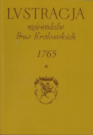 Lustracja województw Prus Królewskich 1765. Tom I, część I. Województwo Pomorskie, powiaty pucki i mirachowski Lustracja województw Prus Królewskich 1765. Tom I, część I. Województwo Pomorskie, powiaty pucki i mirachowski