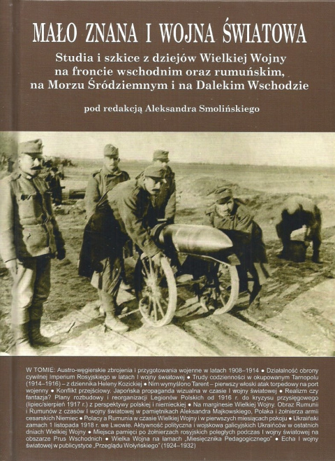 Mało znana I wojna światowa. Studia i szkice z dziejów Wielkiej Wojny na froncie wschodnim oraz rumuńskim, na Morzu Śródziemnym Mało znana I wojna światowa. Studia i szkice z dziejów Wielkiej Wojny na froncie wschodnim oraz rumuńskim, na Morzu Śródziemnym