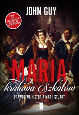 Maria królowa Szkotów. Prawdziwa historia Marii Stuart