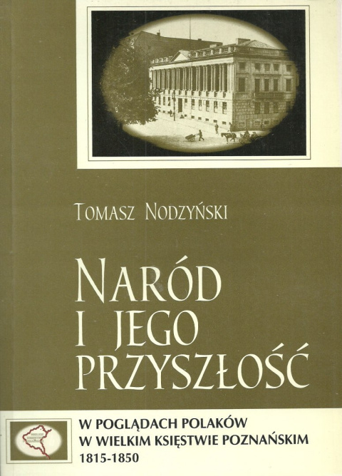 Naród i jego przyszłość w poglądach Polaków w Wielkim Księstwie Poznańskim 1815-1850