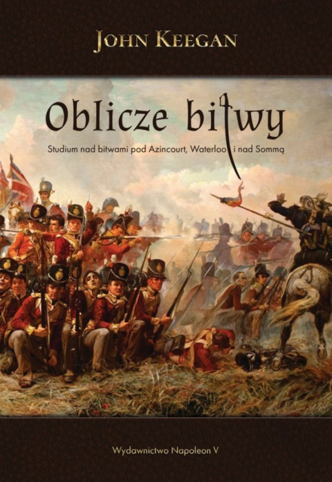Oblicze bitwy. Studium nad bitwami pod Azincourt, Waterloo i nad Sommą Oblicze bitwy. Studium nad bitwami pod Azincourt, Waterloo i nad Sommą