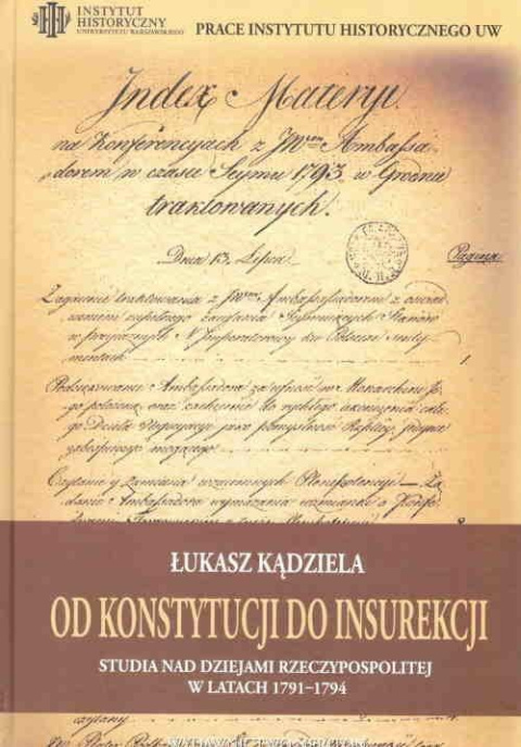 Od Konstytucji do Insurekcji. Studia nad dziejami Rzeczypospolitej w latach 1791-1794 Od Konstytucji do Insurekcji. Studia nad dziejami Rzeczypospolitej w latach 1791-1794