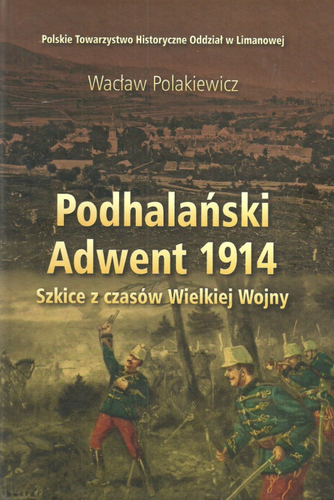 Podhalański Adwent 1914. Szkice z czasów Wielkiej Wojny Podhalański Adwent 1914. Szkice z czasów Wielkiej Wojny