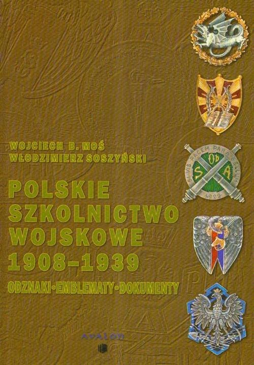 Polskie szkolnictwo wojskowe 1908-1939. Odznaki - emblematy - dokumenty Polskie szkolnictwo wojskowe 1908-1939. Odznaki - emblematy - dokumenty