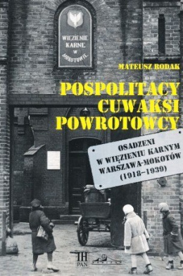 Pospolitacy, cuwaksi, powrotowcy. Osadzeni w więzieniu karnym Warszawa-Mokotów (1918-1939)