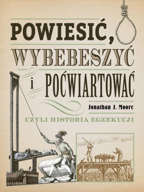 Powiesić wybebeszyć i poćwiartować czyli historia egzekucji Powiesić wybebeszyć i poćwiartować czyli historia egzekucji