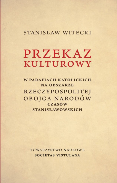 Przekaz kulturowy w parafiach katolickich na obszarze Rzeczypospolitej Obojga Narodów czasów stanisławowskich Przekaz kulturowy w parafiach katolickich na obszarze Rzeczypospolitej Obojga Narodów czasów stanisławowskich