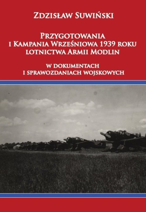 Przygotowania i Kampania Wrześniowa 1939 roku lotnictwa Armii Modlin w dokumentach i sprawozdaniach wojskowych Przygotowania i Kampania Wrześniowa 1939 roku lotnictwa Armii Modlin w dokumentach i sprawozdaniach wojskowych