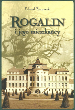 Rogalin i jego mieszkańcy Edward Raczyński