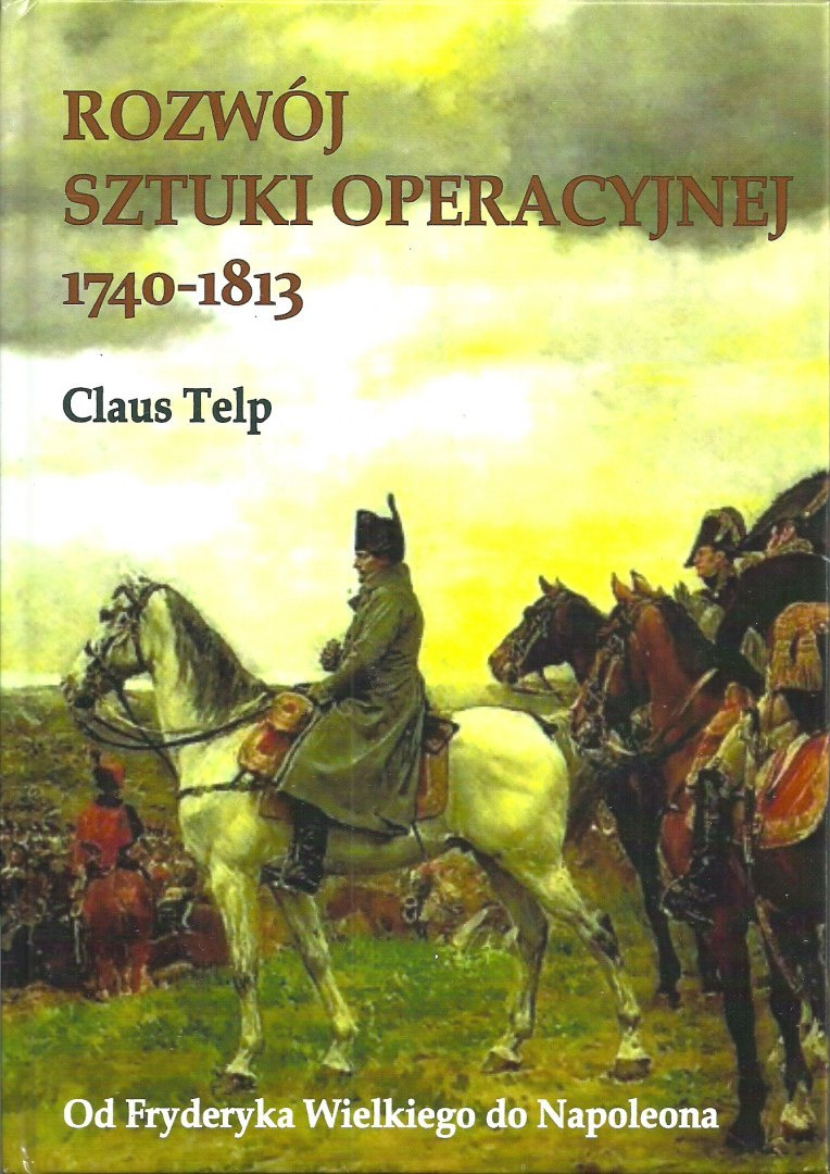 Rozwój sztuki operacyjnej 1740 - 1813. Od Fryderyka Wielkiego do Napoleona Rozwój sztuki operacyjnej 1740 - 1813. Od Fryderyka Wielkiego do Napoleona