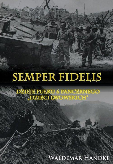 Semper Fidelis. Dzieje Pułku 6 Pancernego "Dzieci Lwowskich" Semper Fidelis. Dzieje Pułku 6 Pancernego "Dzieci Lwowskich"