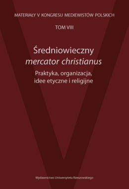 Średniowieczny mercator christianus. Praktyka, organizacja, idee etyczne i religijne