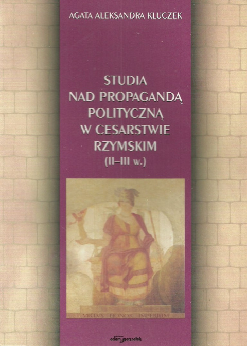 Studia nad propagandą polityczną w Cesarstwie Rzymskim (II-III w.) Studia nad propagandą polityczną w Cesarstwie Rzymskim (II-III w.)