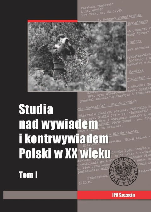 Studia nad wywiadem i kontrwywiadem Polski w XX wieku Tom 1 Studia nad wywiadem i kontrwywiadem Polski w XX wieku Tom 1
