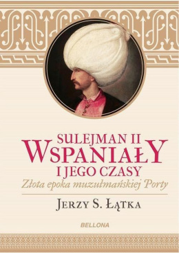 Sulejman II Wspaniały i jego czasy. Złota epoka muzułmańskiej Porty