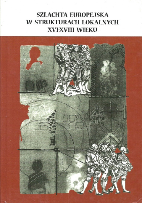 Szlachta europejska w strukturach lokalnych XVI-XVIII wieku Szlachta europejska w strukturach lokalnych XVI-XVIII wieku