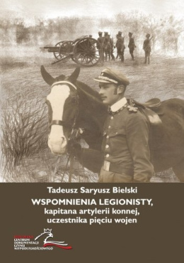 Tadeusz Saryusz Bielski. Wspomnienia Legionisty, kapitana artylerii konnej, uczestnika pięciu wojen